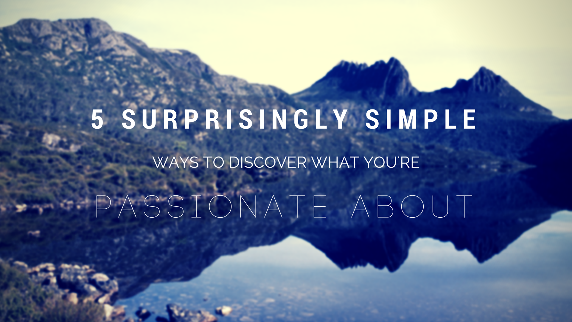 5 Surprisingly Simple Ways to Discover What You're Passionate About